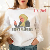 Darcey I Don't Need Love Darcey Silva 90 Day Fiance Unisex Sweatshirt