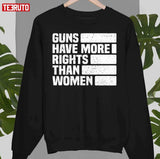 Guns Have More Rights Than Women Women Rights Unisex T-Shirt