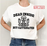 Funny Quote Dead Inside But Caffeinated Unisex T-Shirt