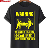 Funny To Avoid Injury Dont Tell Me How Do My Job Unisex T-Shirt