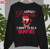 Forget Princess I Want To Be Vampire On Halloween Unisex Sweatshirt