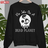 Funny No Jobs On A Dead Planet Unisex T-Shirt