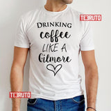 Drinking Coffee Like A Gilmore Unisex T-Shirt