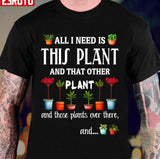 All I Need Is This Plant And That Other Plant Unisex T-Shirt