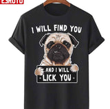 I Will Find You And I Will Lick You Funny Pug Unisex T-Shirt