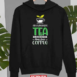 An Expensive Tea Is Always Better Than A Free Coffee Unisex T-Shirt