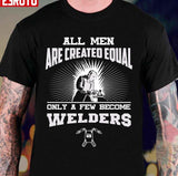 All Men Are Created Equal Only A Few Become Welders Unisex T-Shirt