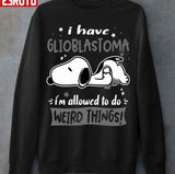 I Have Glioblastoma I Am Allowed To Do Weird Things Unisex Sweatshirt