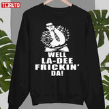 Chris Farley Well La De Frickin Da Unisex Sweatshirt