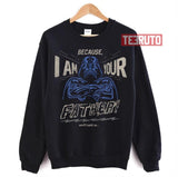 Darth Vader Because I Am Your Father And Star Wars Unisex T-Shirt