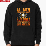 All Men Are Created Equal But Only The Best One Become Golf Player Unisex Sweatshirt