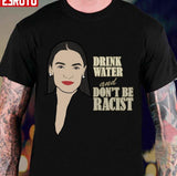 Alexandria Ocasio Cortez Quote Drink Water And Don’t Be A Racist Unisex Sweatshirt