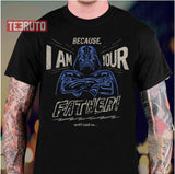 Darth Vader Because I Am Your Father And Star Wars Unisex T-Shirt