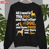 All I Need Is This Dog That Other And Those Dogs Unisex T-Shirt