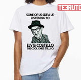 Grew Up Listening Elvis Costello Cool Ones Still Do Unisex T-shirt