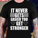 It Never Gets Easier You Get Stronger Unisex T-Shirt