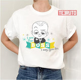 I Am The Boss I Say You Do Toddler The Boss Baby Unisex T-Shirt