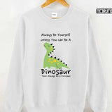 Always Be Yourself Unless You Can Be A Dinosaur Then Unisex T-Shirt