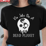 Funny No Jobs On A Dead Planet Unisex T-Shirt
