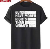 Guns Have More Rights Than Women Women Rights Unisex T-Shirt