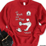 All Work And No Play Unisex Sweatshirt