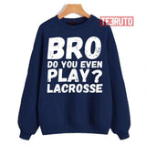 Bro Do You Even Play Lacrosse Unisex Sweatshirt