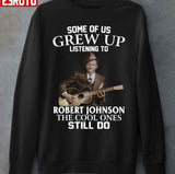 Grew Up Listening To Robert Johnson The Cool Ones Still Do Unisex T-Shirt