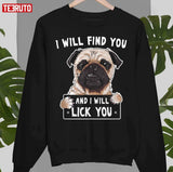 I Will Find You And I Will Lick You Funny Pug Unisex T-Shirt