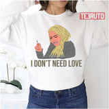 Darcey I Don't Need Love Darcey Silva 90 Day Fiance Unisex Sweatshirt