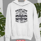 Enjoy The Little Things In Life For One Day You Will Look Back And Realize They Were The Big Things Unisex Sweatshirt