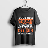1 Out Of 3 Trump Supporters Are Just As Stupid As The Other 2 Shirt