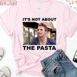 It's Not About The Pasta Vanderpump Rules Unisex T-Shirt