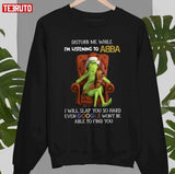 Grinch Disturb Me While I'm Listening to Abba I Will Slap You Unisex T-Shirt