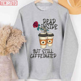 Dead Inside But Still Caffeinated With Roses Unisex T-Shirt