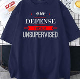 In My Defense I Was Left Unsupervised Unisex T-Shirt