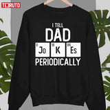 I Tell Dad Jokes Periodically Chemistry Pun Science Father Geek Unisex T-Shirt