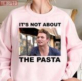 It's Not About The Pasta Vanderpump Rules Unisex T-Shirt