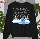 Bye Buddy Hope You Find Your Dad Sweatshirt