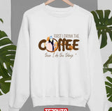 First I Drink The Coffee Then I Do The Things Gilmore Girls Unisex Sweatshirt