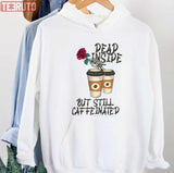 Dead Inside But Still Caffeinated With Roses Unisex T-Shirt