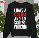 I Have A Gun And Am Schizophrenic Unisex T-Shirt