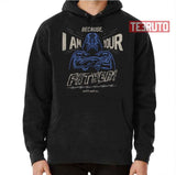 Darth Vader Because I Am Your Father And Star Wars Unisex T-Shirt