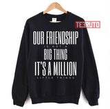 Friendship Is Not A Big Thing A Million Little Things Unisex Sweatshirt