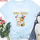 Hug Me Right Meow Cute Artwork Unisex T-Shirt