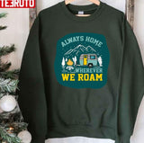 Always Home Wherever We Roam Camping Legend Since Forever Unisex Sweatshirt