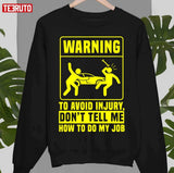 Funny To Avoid Injury Dont Tell Me How Do My Job Unisex T-Shirt